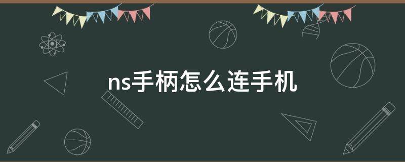 ns手柄怎么连手机 ns游戏手柄怎么连接