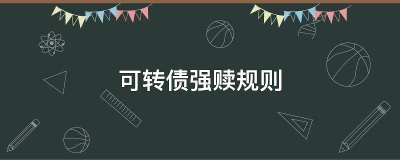 可转债强赎规则 可转债满足强赎条件不强赎