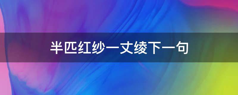 半匹红纱一丈绫下一句（半匹红纱一丈绫）