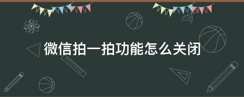 微信拍一拍功能怎么关闭（微信拍一拍功能怎么关闭拍别人）