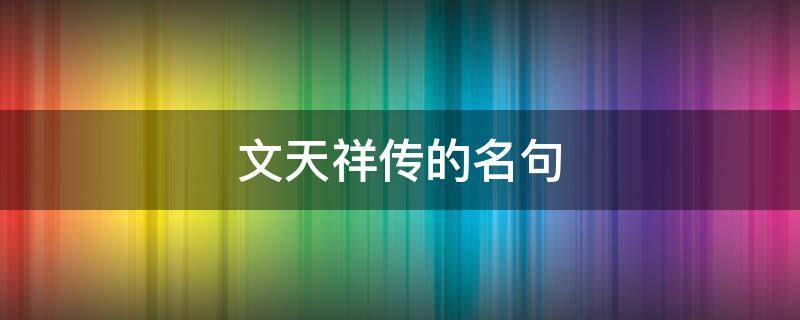 文天祥传的名句 文天祥传的名句什么天什么柱