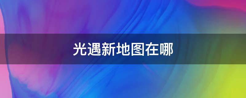 光遇新地图在哪 光遇新地图在哪进
