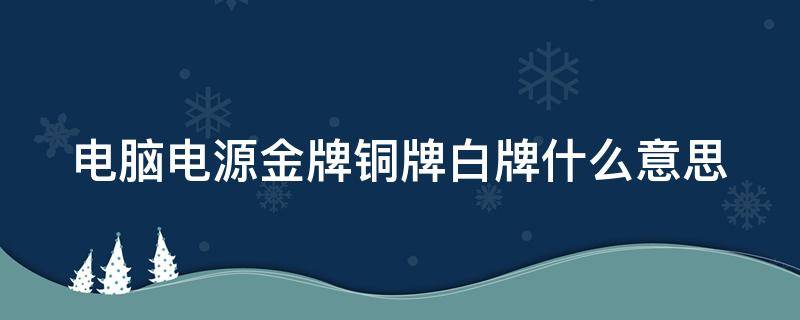 电脑电源金牌铜牌白牌什么意思（电脑电源铜牌和金牌有什么区别）