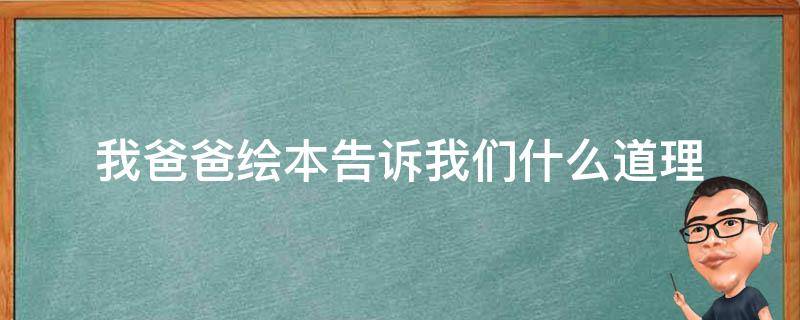 我爸爸绘本告诉我们什么道理（我爸爸这本绘本告诉我们什么）