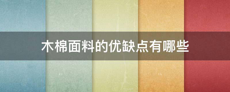 木棉面料的优缺点有哪些 木棉是什么面料优缺点