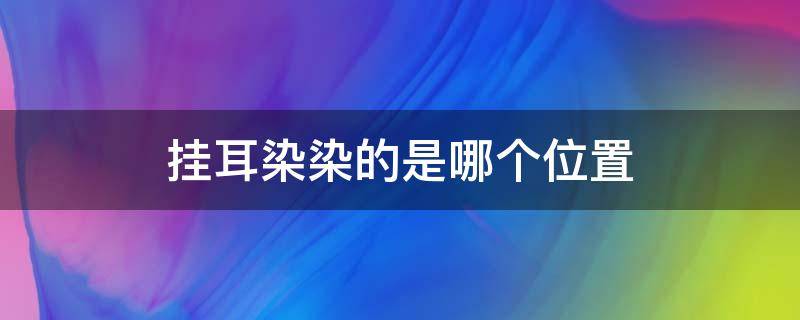 挂耳染染的是哪个位置 挂耳染染的是哪个位置男