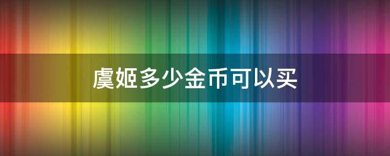 虞姬多少金币可以买（虞姬哪些皮肤可以兑换）