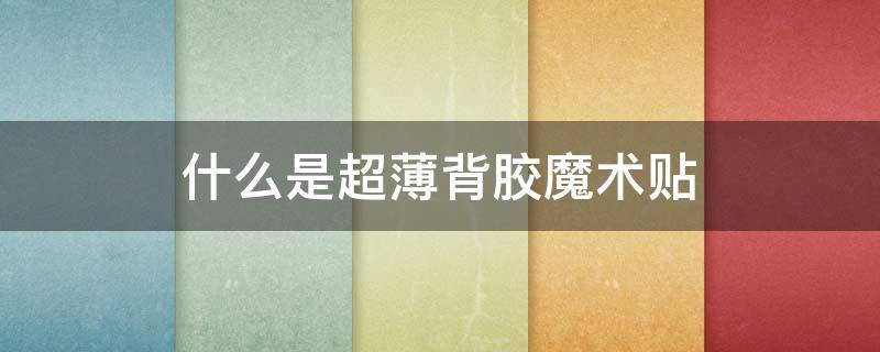 什么是超薄背胶魔术贴 背胶魔术贴一般用在哪些地方