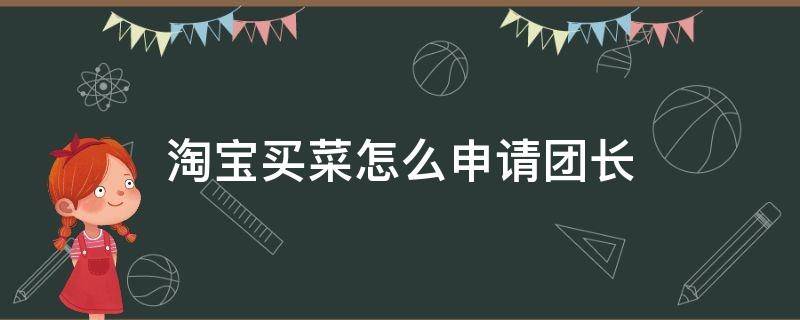 淘宝买菜怎么申请团长 淘宝买菜怎样申请团长