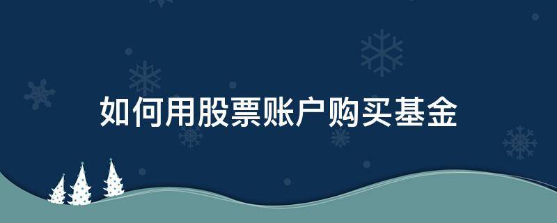 如何用股票账户购买基金 股票账户里如何买基金