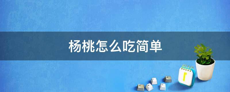 杨桃怎么吃简单（杨桃怎么吃!）