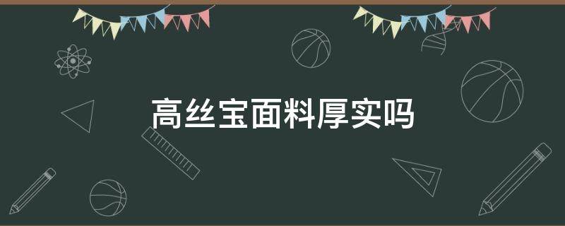 高丝宝面料厚实吗 高丝宝是什么面料有弹性吗?