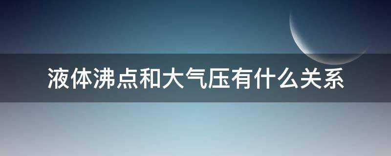 液体沸点和大气压有什么关系（什么叫沸点,液体的沸点和大气压）