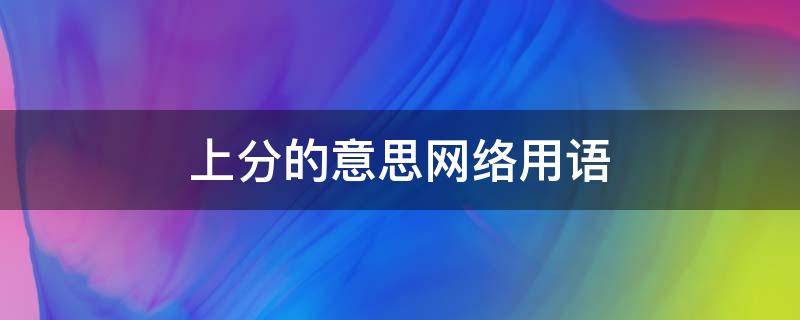 上分的意思网络用语（网络词上分是什么意思）