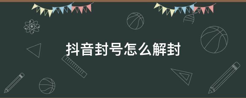 抖音封号怎么解封 抖音封号怎么解封客服