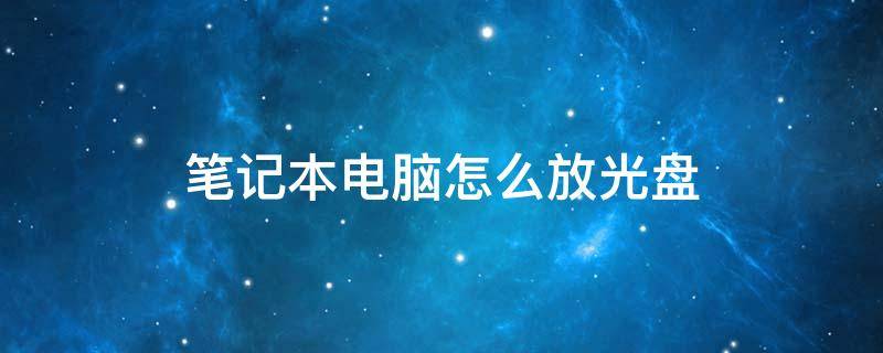 笔记本电脑怎么放光盘 联想笔记本电脑怎么放光盘