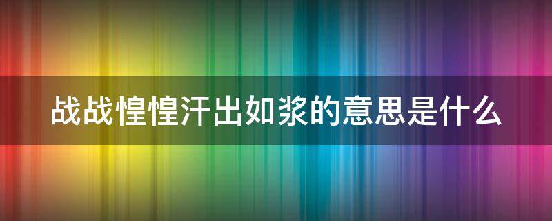 战战惶惶汗出如浆的意思是什么（战战惶惶比喻什么动物生肖）