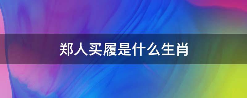 郑人买履是什么生肖 郑人买履是什么生肖为什么是生肖兔呢