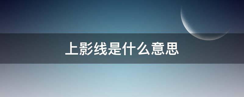 上影线是什么意思（k线上影线是什么意思）