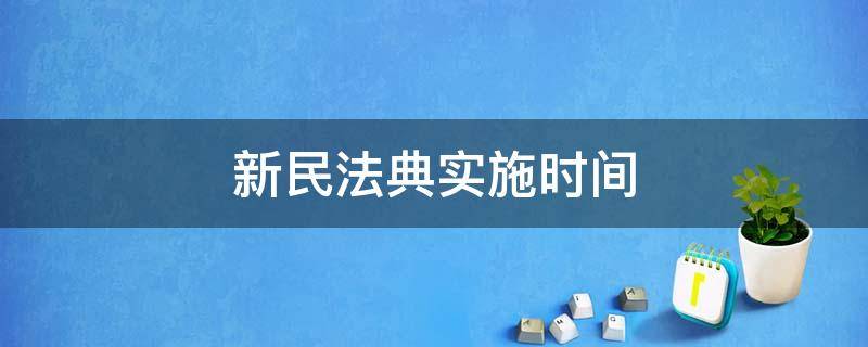 新民法典实施时间（新民法典实施时间2021）