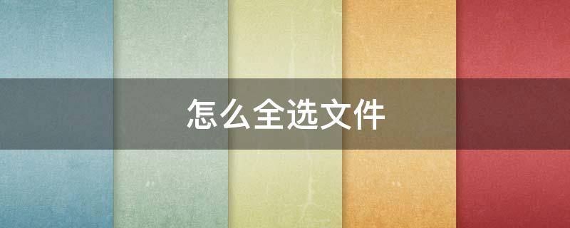 怎么全选文件 电脑怎么全选文件