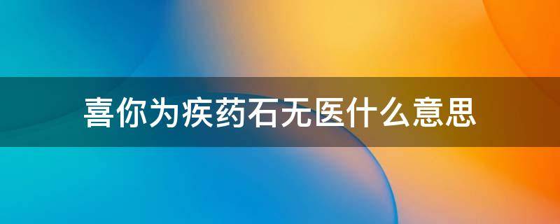 喜你为疾药石无医什么意思 喜你成疾药石无医下一句