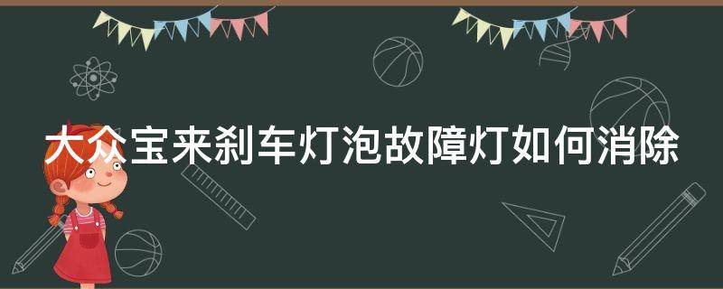 大众宝来刹车灯泡故障灯如何消除（宝来刹车灯坏了以后的故障灯显示）