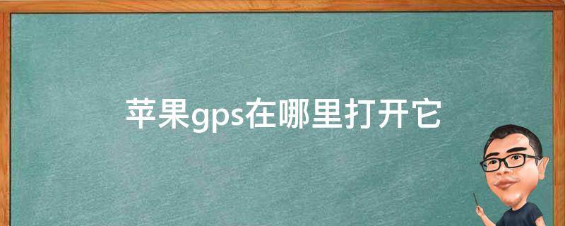 苹果gps在哪里打开它（苹果的GPS在哪里打开）