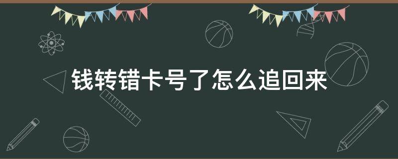 钱转错卡号了怎么追回来 银行卡号钱转错了能追回吗