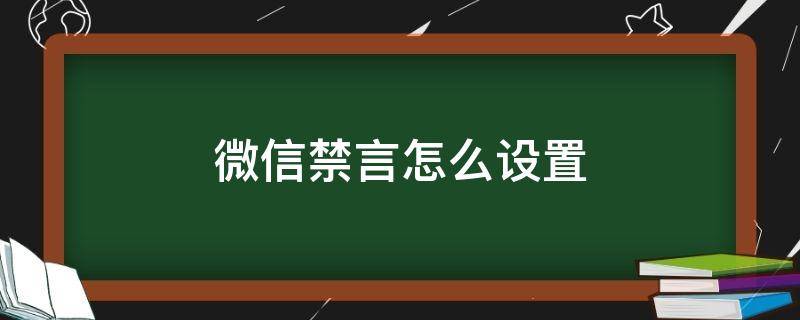 微信禁言怎么设置 微信禁言怎么设置某人