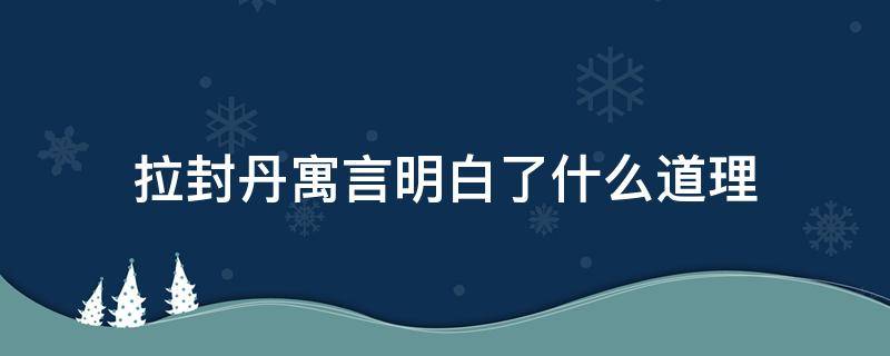 拉封丹寓言明白了什么道理（读了拉封丹寓言你明白了什么）