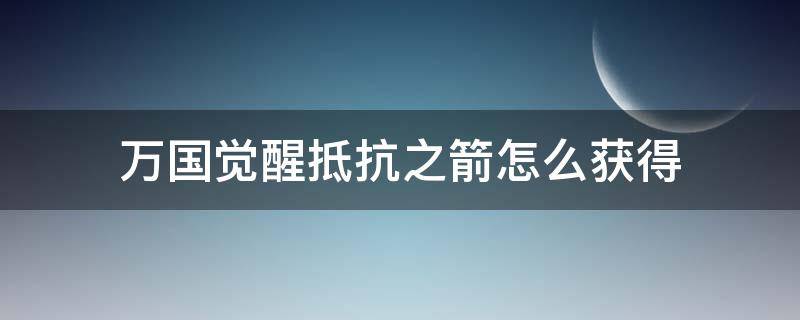 万国觉醒抵抗之箭怎么获得 万国觉醒道具抵抗之箭的用途