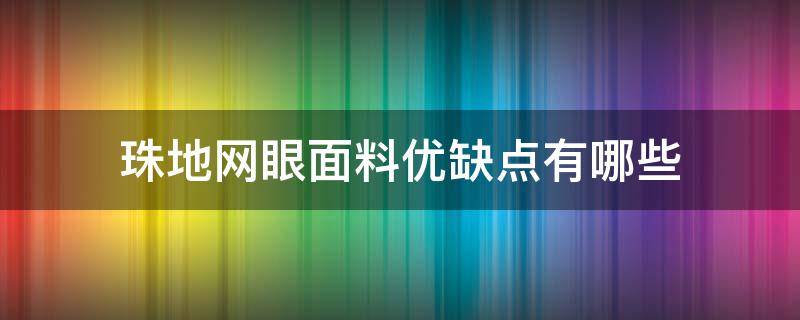 珠地网眼面料优缺点有哪些 双珠地网眼面料特点