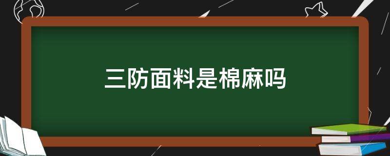 三防面料是棉麻吗（棉麻布和三防布）