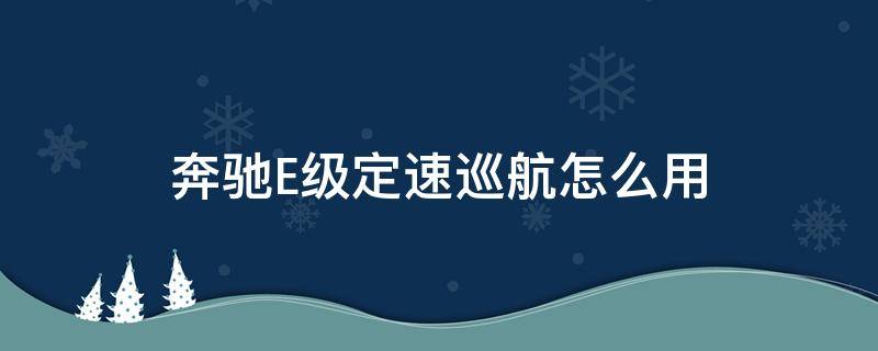奔驰E级定速巡航怎么用 奔驰E级定速巡航