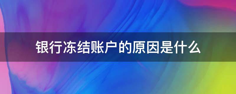 银行冻结账户的原因是什么（银行账户冻结的原因有哪些）