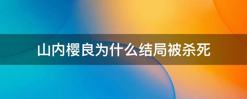 山内樱良为什么结局被杀死（山内樱良被谁捅死的）