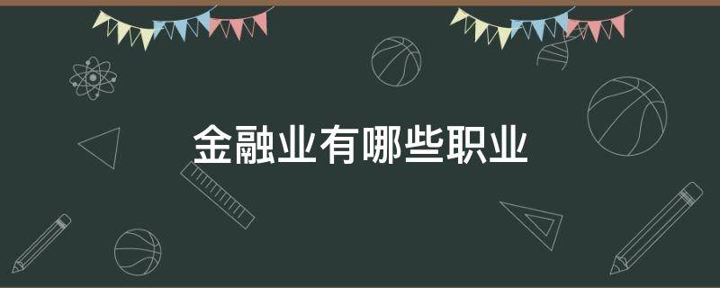 金融业有哪些职业 金融的职业有哪些