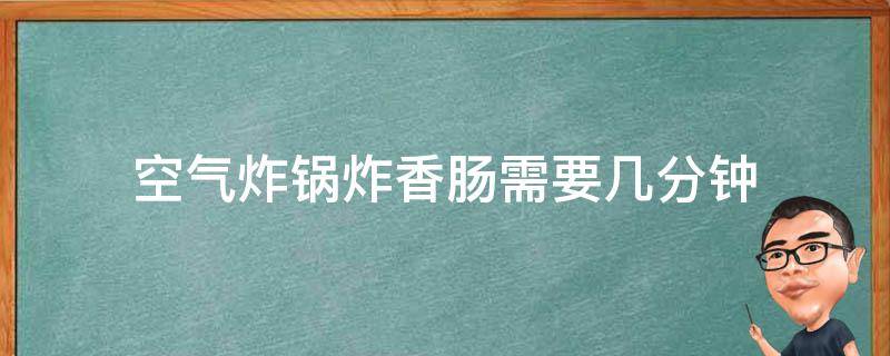 空气炸锅炸香肠需要几分钟 空气炸锅炸香肠需要几分钟多少度需要解冻吗