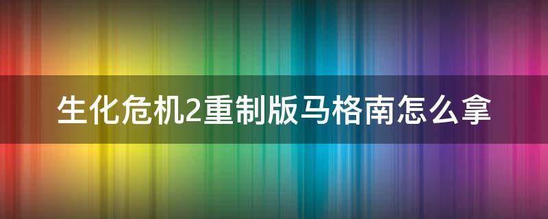 生化危机2重制版马格南怎么拿 生化危机2重制版马格南怎么获得