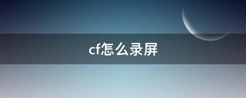 cf怎么录屏（cf怎么录屏快捷键）