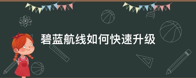 碧蓝航线如何快速升级 碧蓝航线如何快速升级自身舰长等级