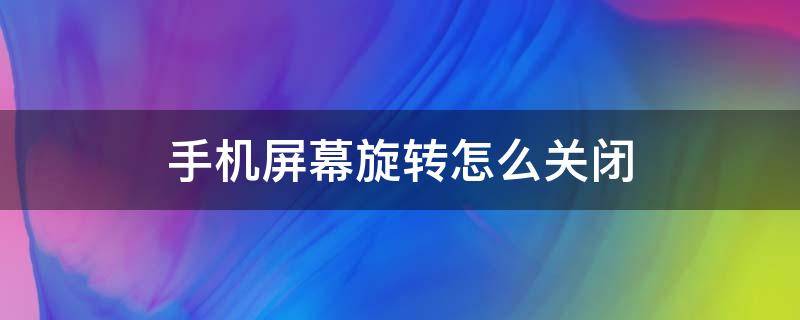 手机屏幕旋转怎么关闭 苹果手机屏幕旋转怎么关闭