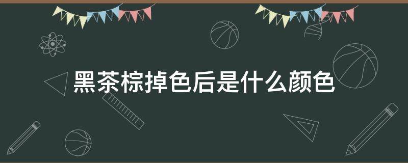 黑茶棕掉色后是什么颜色（黑茶棕色会褪成什么颜色）