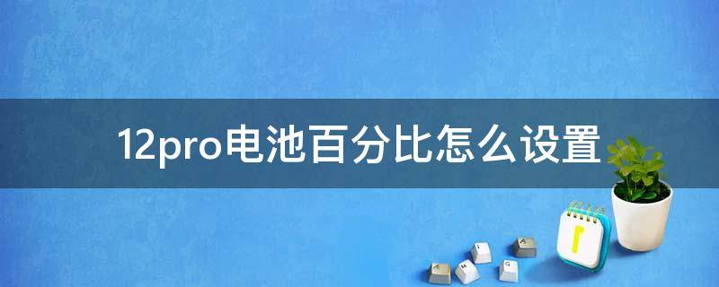 12pro电池百分比怎么设置 苹果12pro电池百分比怎么设置