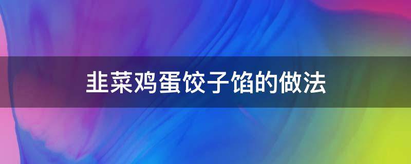 韭菜鸡蛋饺子馅的做法 胡萝卜韭菜鸡蛋饺子馅的做法