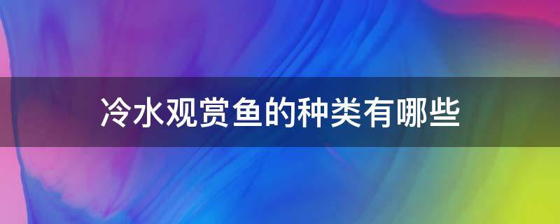 冷水观赏鱼的种类有哪些 冷水观赏鱼有哪些品种