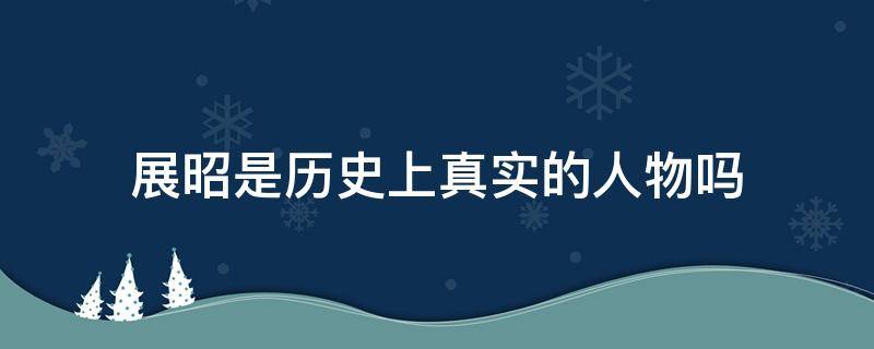 展昭是历史上真实的人物吗 历史上有展昭这个人物吗