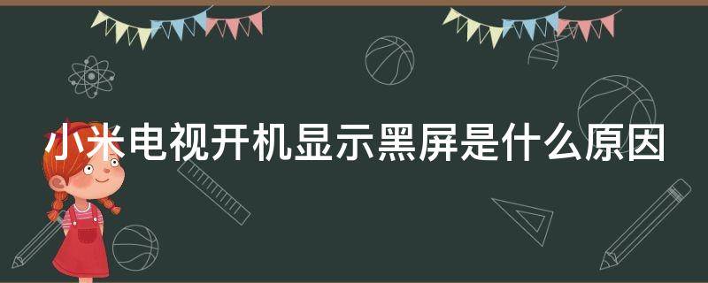 小米电视开机显示黑屏是什么原因（小米电视开机黑屏是怎么回事）