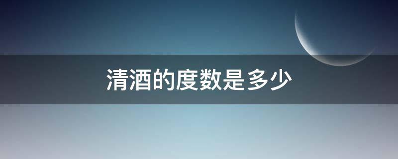 清酒的度数是多少 清酒的度数是多少度